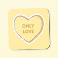 Love heart inspired square coaster with wording 'Only Love' on a yellow background