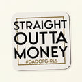 A square white coaster with rounded corners featuring the text 'STRAIGHT OUTTA MONEY #DADOFGIRLS' in black and gold lettering, shown on a light cream background.